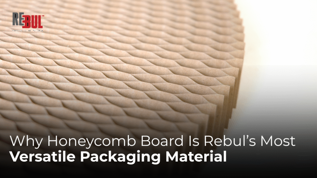 Why Honeycomb Board Is Rebul’s Most Versatile Packaging Material